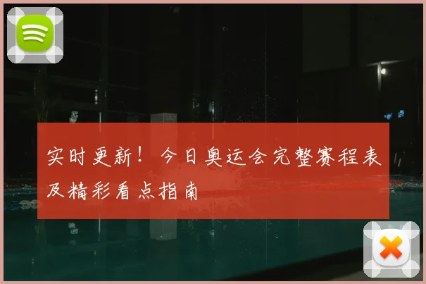 实时更新！今日奥运会完整赛程表及精彩看点指南