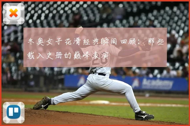 冬奥女子花滑经典瞬间回顾：那些载入史册的巅峰表演