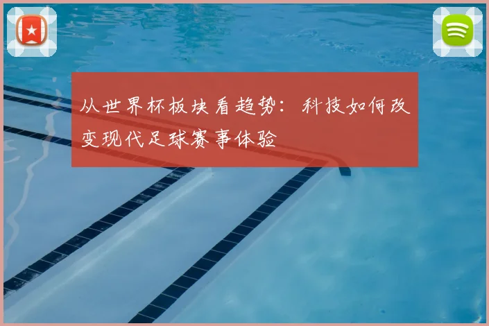 从世界杯板块看趋势：科技如何改变现代足球赛事体验