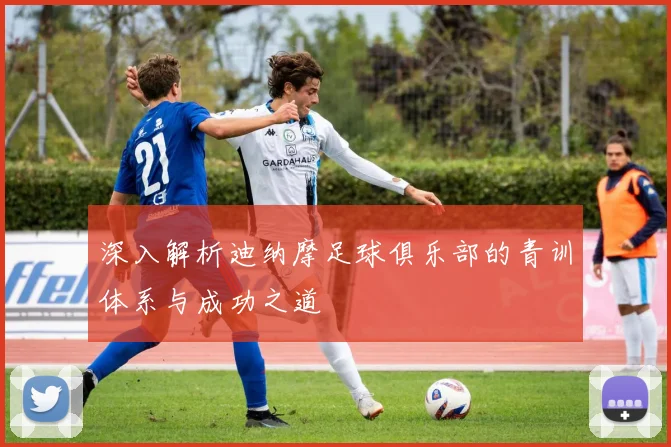 深入解析迪纳摩足球俱乐部的青训体系与成功之道