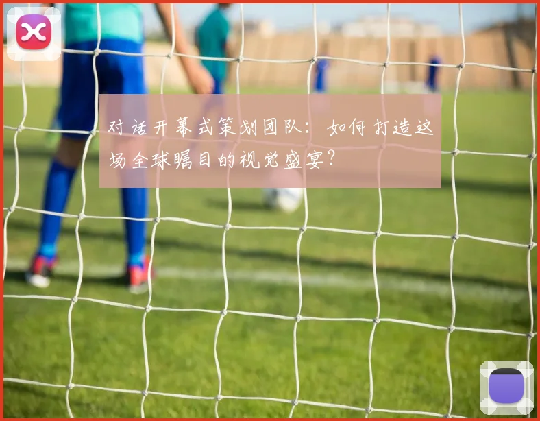 对话开幕式策划团队：如何打造这场全球瞩目的视觉盛宴？