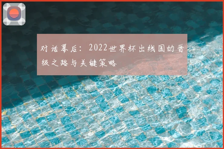 对话幕后：2022世界杯出线国的晋级之路与关键策略
