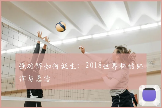 强对阵如何诞生：2018世界杯的纪律与悬念