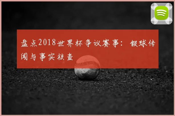 盘点2018世界杯争议赛事：假球传闻与事实核查